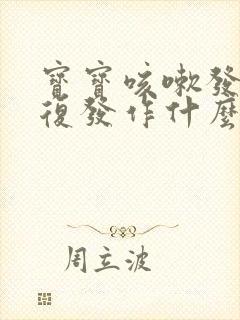 宝宝咳嗽发烧反复发作什么原因