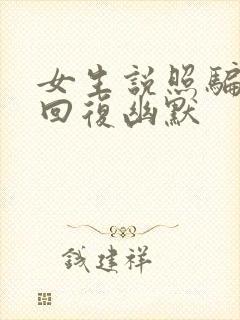 女生说照骗怎么回复幽默