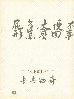 屁多,大便不成形怎么回事排便困难