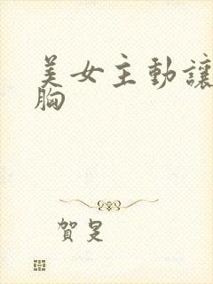 美女主动让我揉胸