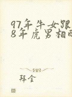 97年牛女跟98年虎男相配吗