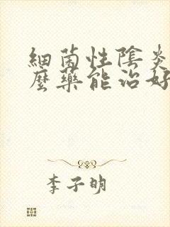 细菌性阴炎吃什么药能治好