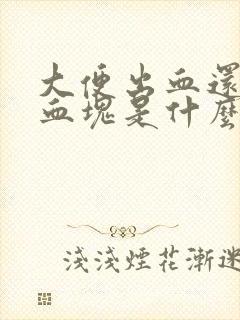 大便出血还带有血块是什么原因?