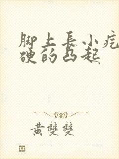 脚上长小疙瘩硬硬的凸起