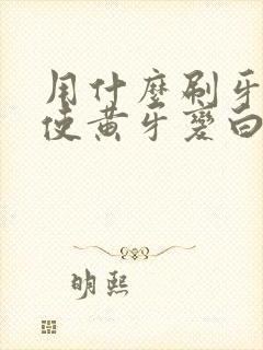 用什么刷牙可以使黄牙变白封面