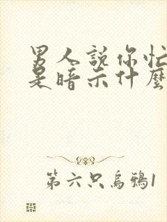 男人说你忙你吧是暗示什么