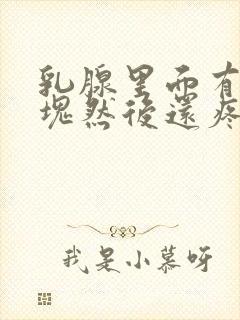 乳腺里面有个硬块然后还疼是怎么回事封面