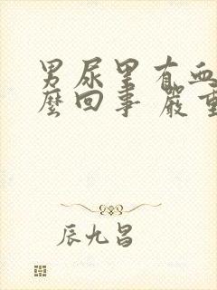 男尿里有血是怎么回事 严重不