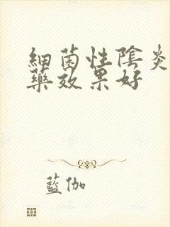 细菌性阴炎什么药效果好