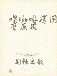 喝咖啡还困是什么原因