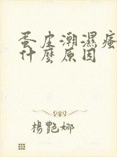 蛋皮潮湿瘙痒是什么原因