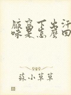 腋窝下出汗有异味是怎么回事