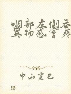 咽部左侧吞咽有异物感会疼