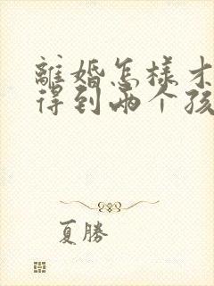 离婚怎样才可以得到两个孩子的抚养权