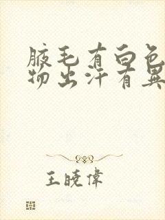 腋毛有白色附着物出汗有异味