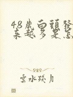 48岁白头发越来越多是怎么回事