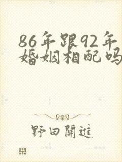 86年跟92年婚姻相配吗?