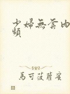 少妇无套内谢视频