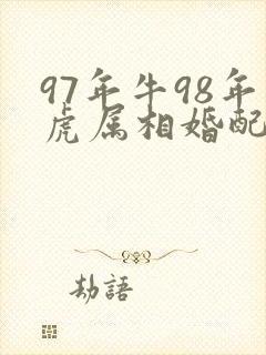 97年牛98年虎属相婚配好吗