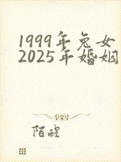 1999年兔女2025年婚姻和命运最新