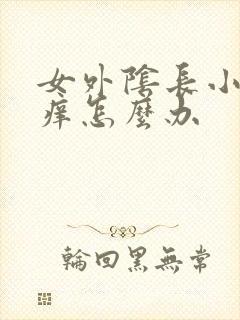 女外阴长小疙瘩痒怎么办