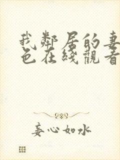 我邻居的妻子好色在线观看