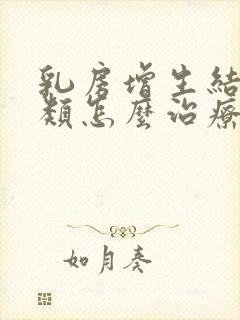 乳房增生结节3类怎么治疗最好