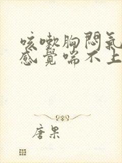 咳嗽胸闷气短,感觉喘不上气