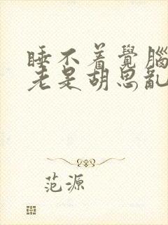 睡不着觉脑子里老是胡思乱想头疼