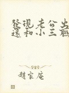 发现老公出轨后还和小三联系