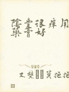 阴囊很痒用什么药膏好