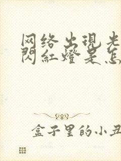 网络出现光信号闪红灯是怎么回事