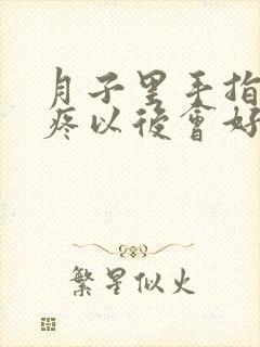 月子里手指关节疼以后会好吗