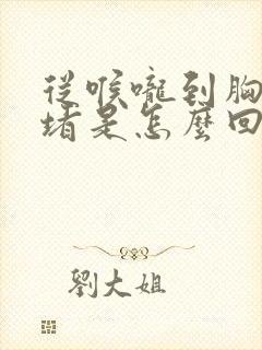 从喉咙到胸口闷堵是怎么回事