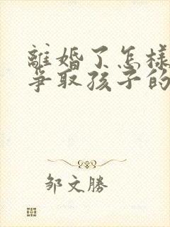 离婚了怎样才能争取孩子的抚养权