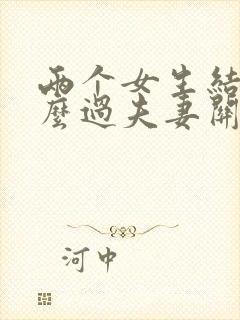 两个女生结婚怎么过夫妻关系