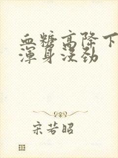 血糖高降下来后浑身没劲