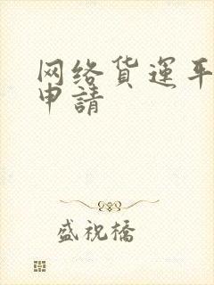 网络货运平台 申请