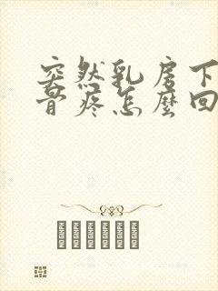 突然乳房下面肋骨疼怎么回事