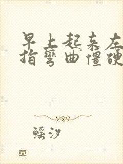 早上起来左手中指弯曲僵硬