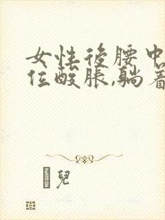 女性后腰中间部位酸胀,躺着就舒服些