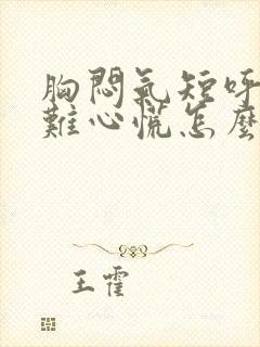 胸闷气短呼吸困难心慌怎么治