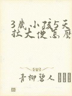 3岁小孩5天没拉大便怎么办