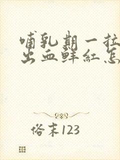 哺乳期一拉屎就出血鲜红怎么回事