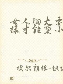 女人胸大要怎么样才能变小