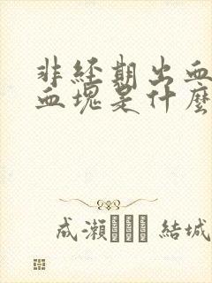 非经期出血还有血块是什么原因