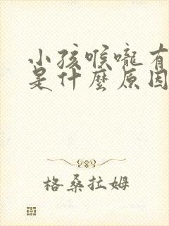 小孩喉咙有黄痰是什么原因造成的封面