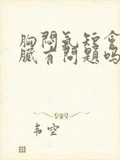 胸闷气短会是心脏有问题吗