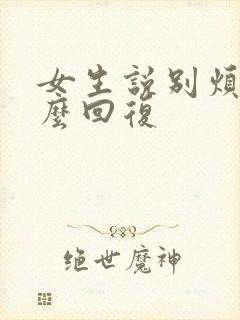 女生说别烦我怎么回复