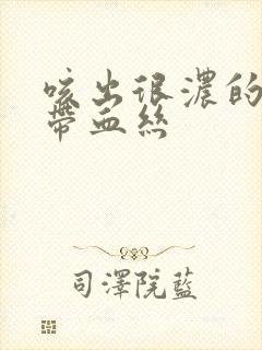 咳出很浓的黄痰带血丝封面